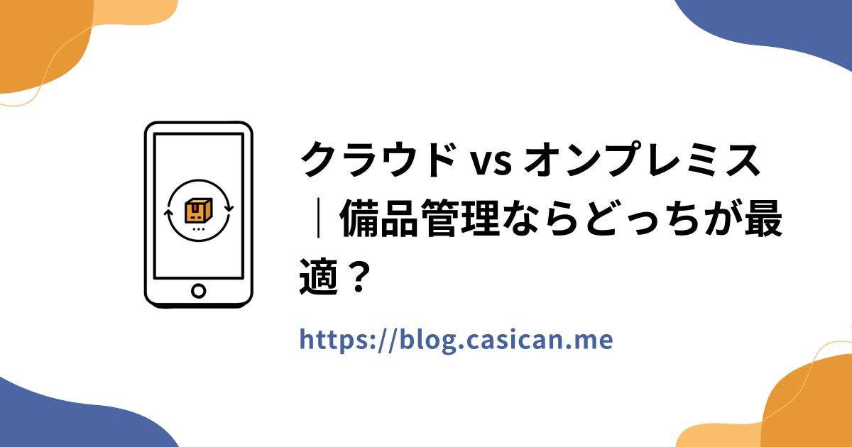 クラウド vs オンプレミス｜備品管理ならどっちが最適？